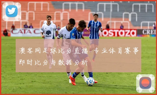 澳客网足球比分直播_专业体育赛事即时比分与数据分析
